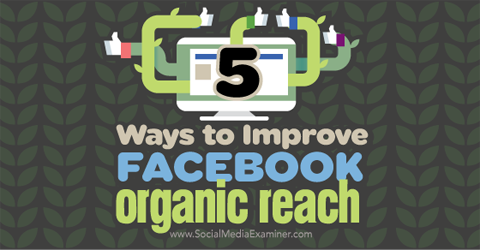 five ways to improve facebook organic reach